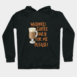 WHIPPED COFFEE ONLY FOR ME PLEASE Hoodie